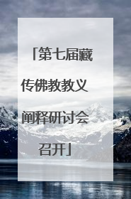第七届藏传佛教教义阐释研讨会召开
